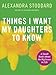 Things I Want My Daughters To Know: A Small Book About the Big Issues in Life - Book by Alexandra Stoddard