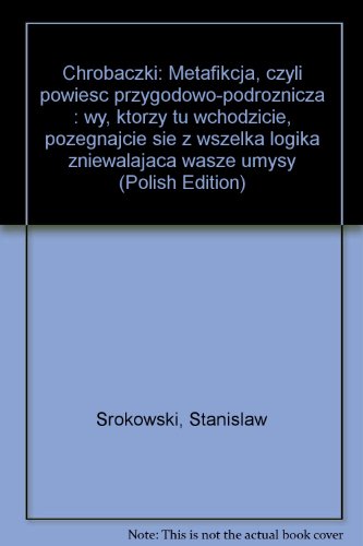 Chrobaczki: Metafikcja, czyli powieść przygodowo-podróżnicza : wy, którzy tu wchodzicie, pożegnajcie się z wszelką logiką zniewalającą wasze umysły (Polish Edition)