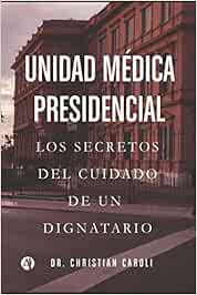 Unidad Médica Presidencial: Los secretos del cuidado de un dignatario