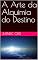 Livro A Arte da Alquimia do Destino (Trilogia Mente, Alma e Energia Sutil)
