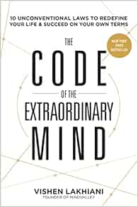 The Code Of The Extraordinary Mind 10 Unconventional Laws To Redefine Your Life And Succeed On Your Own Terms Lakhiani Vishen Amazon Com Books The Code Of The Extraordinary Mind 10 Unconventional Laws To Redefine Your Life And Succeed On Your Own Terms Lakhiani Vishen Amazon Com Books