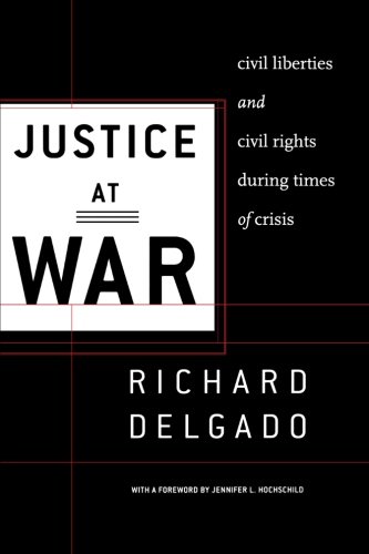 Justice at War: Civil Liberties and Civil Rights During Times of Crisis