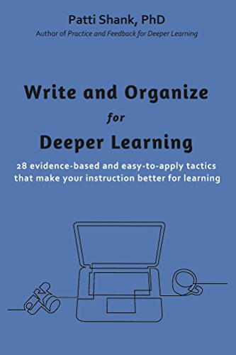 Write and Organize for Deeper Learning: 28 evidence-based and easy-to-apply tactics  that will make your instruction better for learning (Make It Learnable Book 1)