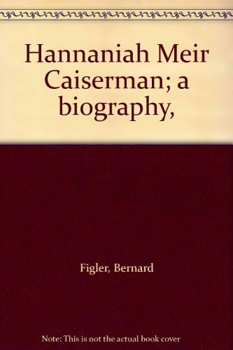 Hannaniah Meir Caiserman; a biography, by Bernard Figler (Unknown Binding)