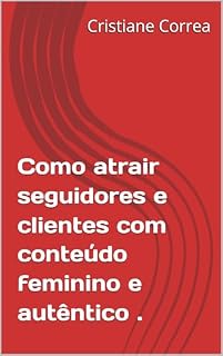Livro Como atrair seguidores e clientes com conteúdo feminino e autêntico .