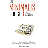 The Minimalist Budget: Mindset of the Successful: Save More Money and Spend Less with the #1 Minimalism Guide to Personal Finance, Money Management Skills, and Simple Living Strategies