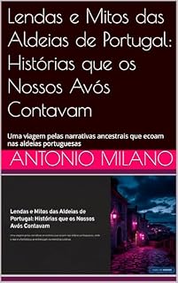 Livro Lendas e Mitos das Aldeias de Portugal: Histórias que os Nossos Avós Contavam: Uma viagem pelas narrativas ancestrais que ecoam nas aldeias portuguesas