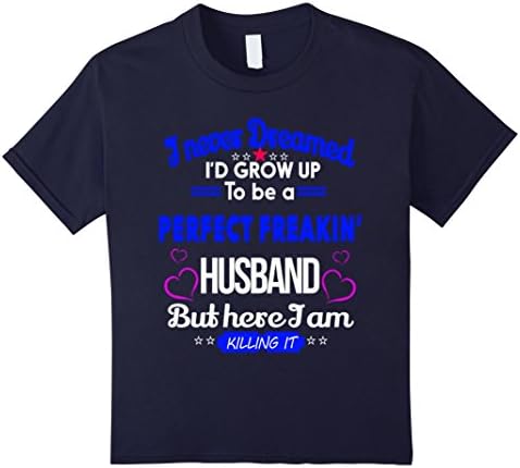 Kids I Never Dreamed I'd Grow Up To Be A Perfect Freakin' Husband 4 Navy
