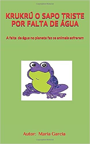 Krukru O Sapo Triste Por Falta De Agua A Falta De Agua No Planeta Faz Os Animais Sofrerem Colecao Uma Vida De Aventura Pelo Mundo Portuguese Edition Garcia Maria Amazon Com Books