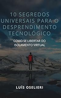 Livro 10 Segredos Universais Para O Desprendimento Tecnológico: Como Se Libertar Do Isolamento Virtual
