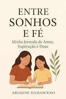 Livro ENTRE SONHOS E FÉ: Minha Jornada de Amor, Superação e Deus