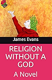 Religion Without A God: A Novel