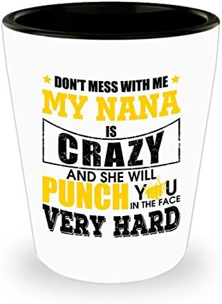 Don't Mess Me My NanaIs Crazy She Punch You Shot Glass Sayings - Nana Grandmom Shot Glasses Funny Gifts