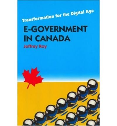 E-Government in Canada: Transformation for the Digital Age (Governance (Paperback)) (Paperback) - Common, by , by (author) Jeffrey Roy E-Government in Canada: Transformation for the Digital Age (Governance (Paperback)) (Paperback) - Common, by , by (author) Jeffrey Roy