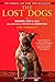 The Lost Dogs: Michael Vick's Dogs and Their Tale of Rescue and Redemption by Jim Gorant