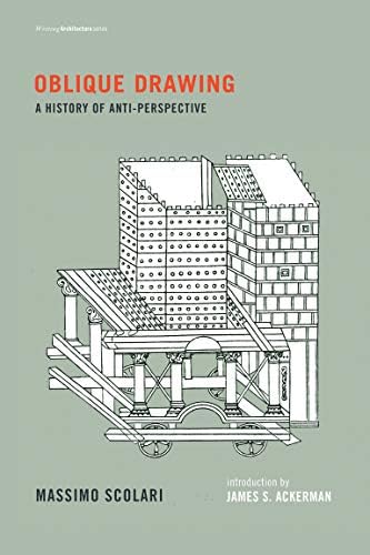 Oblique Drawing: A History of Anti-Perspective (Writing Architecture)