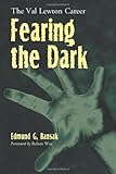 Fearing the Dark: The Val Lewton Career by Edmund G Bansak