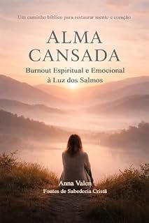 Livro Alma Cansada - Burnout Espiritual e Emocional à Luz dos Salmos: Um caminho bíblico para restaurar mente e coração (Fontes de Sabedoria Cristã)