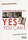 Atteindre vos objectifs - Yes you can ! (French Edition) by 