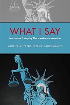 What I Say: Innovative Poetry by Black Writers in America (Modern and Contemporary Poetics) What I Say: Innovative Poetry by Black Writers in America (Modern and Contemporary Poetics)