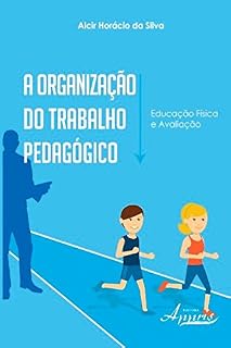 A Organização do Trabalho Pedagógico: Educação Física e Avaliação (Educação e Pedagogia)