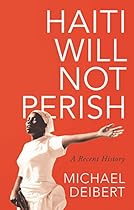 Haiti Will Not Perish: A Recent History Haiti Will Not Perish: A Recent History