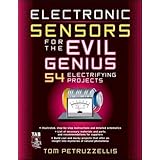 Electronics Sensors for the Evil Genius: 54 Electrifying Projects