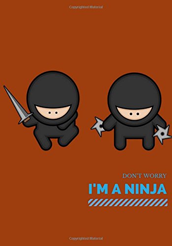 Don't worry: I'm a ninja: Notebook for men and women. Funny journal to write in (sarcastic, irreverent, fun, no bullshit, jokes)