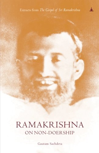 Ramakrishna On Non-Doership: Extracts From The Gospel Of Sri Ramakrishna by Gautam Sachdeva