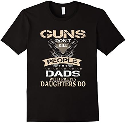 Mens Gun Don't Kill People Dads With Pretty Daughters Do T-Shirt XL Black