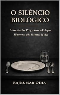 Livro O SILÊNCIO BIOLÓGICO: Alimentação, Progresso e o Colapso Silencioso dos Sistemas de Vida (Colapso da Civilização Livro 2)