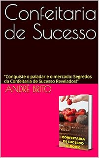 Livro Confeitaria de Sucesso: "Conquiste o paladar e o mercado: Segredos da Confeitaria de Sucesso Revelados!"