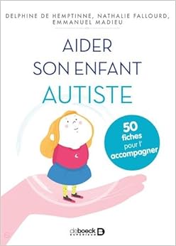 Aider son enfant autiste : 50 fiches pour le soutenir et l'accompagner, by Delphine de Hemptinne Nathalie Fallourd