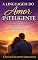 Livro A LINGUAGEM DO AMOR INTELIGENTE: Um guia prático para mulheres que desejam construir relacionamentos mais conscientes, maduros e emocionalmente saudáveis.