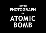How To Photograph an Atomic Bomb cover