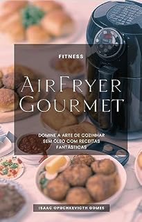 Livro AirFryer Gourmet: Domine a Arte de Cozinhar Sem Óleo com Receitas Fantásticas