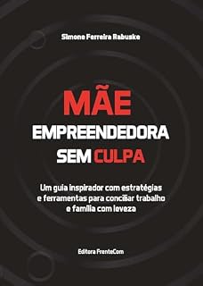 Livro Mãe Empreendedora sem Culpa: Um guia inspirador com estratégias e ferramentas para conciliar trabalho e família com leveza