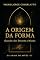 Livro A ORIGEM DA FORMA: Quando o Ser Desenha o Mundo (OS ANAIS DO ANTES Livro 2)