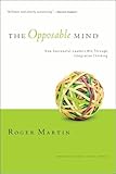 The Opposable Mind: How Successful Leaders Win Through Integrative Thinking