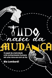 Livro Tudo nasce da mudança: O papel da criatividade e do conhecimento humano em uma nova era com as IAs