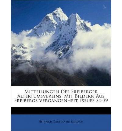 Mitteilungen Des Freiberger Altertumsvereins: Mit Bildern Aus Freibergs Vergangenheit, Issues 34-39 (Paperback)(German) - Common