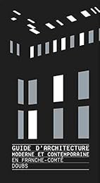 Guide de l'architecture moderne & contemporaine en Franche-Comté, Doubs