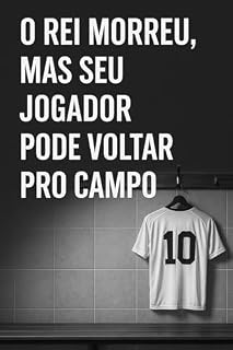 Livro O Rei Morreu, Mas Seu Jogador Pode Voltar Pro Campo