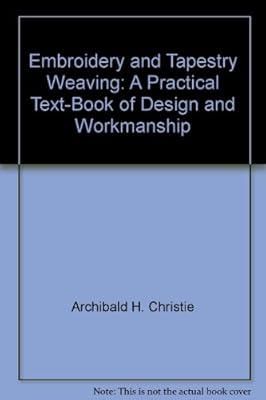 Embroidery and tapestry weaving: A practical text-book of design and workmanship