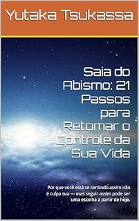 Livro Saia do Abismo: 21 Passos para Retomar o Controle da Sua Vida: Por que você está se sentindo assim não é culpa sua — mas seguir assim pode ser uma escolha a partir de hoje.
