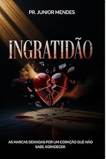 Livro Ingratidão: As marcas deixadas por um coração que não sabe agradecer.