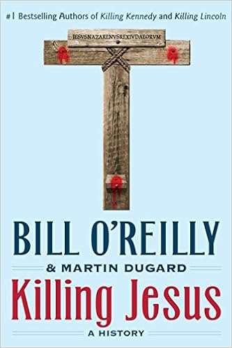 Killing Jesus A History Bill O Reilly S Killing Series O Reilly Bill Dugard Martin 9781250142207 Amazon Com Books