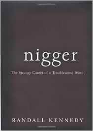 Nigger: The Strange Career of a Troublesome Word: Randall Kennedy
