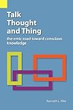 Talk, Thought, and Thing : The Emic Road Toward Conscious Knowledge, Pike, Kenneth L., 0883126109