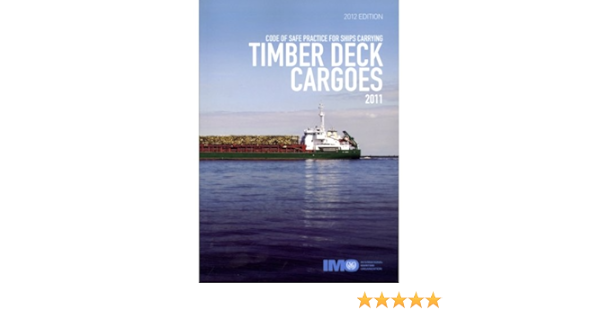 Code Of Safe Practice For Ships Carrying Timber Deck Cargoes 2011 International Maritime Organization 9789280115499 Amazon Com Books